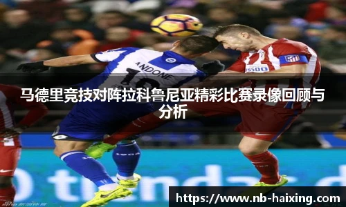 马德里竞技对阵拉科鲁尼亚精彩比赛录像回顾与分析