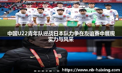 中国U22青年队迎战日本队力争在友谊赛中展现实力与风采